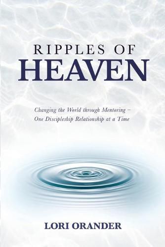 Cover image for Ripples of Heaven: Changing the World through Mentoring - One Discipleship Relationship at a Time