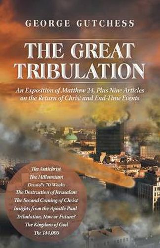 Cover image for The Great Tribulation: An Exposition of Matthew 24, Plus Nine Articles on the Return of Christ and End-Time Events