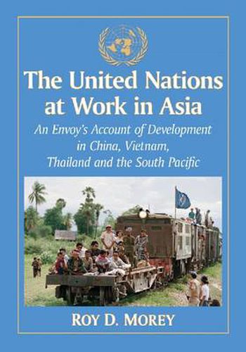 Cover image for The United Nations at Work in Asia: An Envoy's Account of Development in China, Vietnam, Thailand and the South Pacific