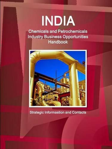 Cover image for India Chemicals and Petrochemicals Industry Business Opportunities Handbook - Strategic Informastion and Contacts