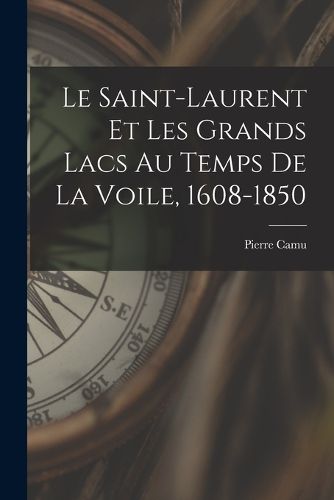 Cover image for Le Saint-Laurent et les Grands Lacs au temps de la voile, 1608-1850
