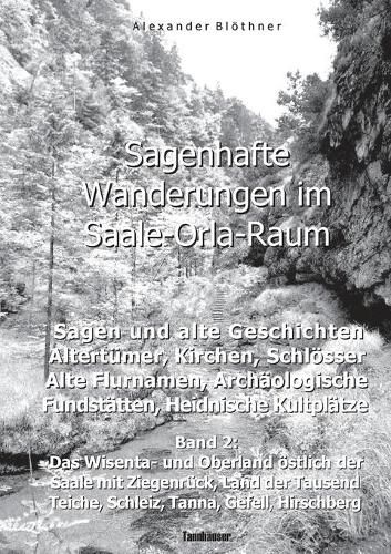 Sagenhafte Wanderungen im Saale-Orla-Raum: Sagen und alte Geschichten, Altertumer, Kirchen, Schloesser, Archaologische Fundstatten, Alteuropaische Flurnamen, Magische Orte, Heidnische Kultverdachtsplatze 2