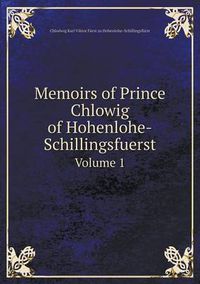 Cover image for Memoirs of Prince Chlowig of Hohenlohe-Schillingsfuerst Volume 1