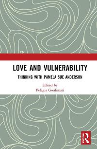 Cover image for Love and Vulnerability: Thinking with Pamela Sue Anderson