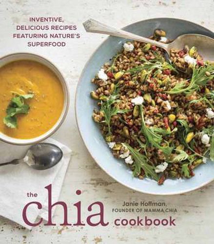 Cover image for The Chia Cookbook: Inventive, Delicious Recipes Featuring Nature's Superfood