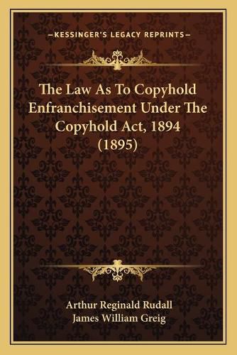 The Law as to Copyhold Enfranchisement Under the Copyhold ACT, 1894 (1895)