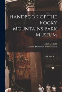 Cover image for Handbook of the Rocky Mountains Park Museum [microform]