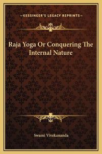 Cover image for Raja Yoga or Conquering the Internal Nature