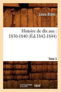 Cover image for Histoire de Dix Ans: 1830-1840. Tome 3 (Ed.1842-1844)