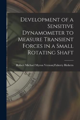 Development of a Sensitive Dynamometer to Measure Transient Forces in a Small Rotating Shaft