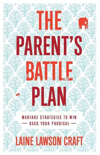 The Parent"s Battle Plan - Warfare Strategies to Win Back Your Prodigal