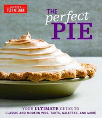 Cover image for The Perfect Pie: Your Ultimate Guide to Classic and Modern Pies, Tarts, Galettes, and More