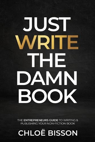 Cover image for Just Write The Damn Book