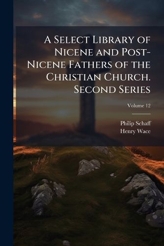 Cover image for A Select Library of Nicene and Post-Nicene Fathers of the Christian Church. Second Series