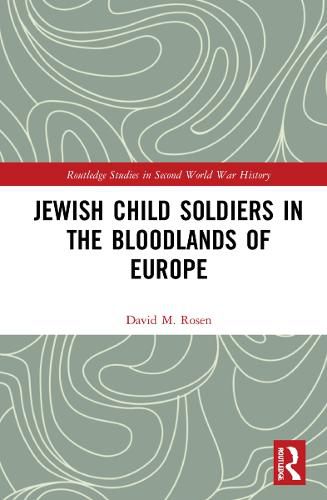 Jewish Child Soldiers in the Bloodlands of Europe