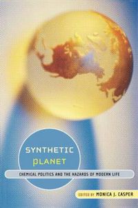 Cover image for Synthetic Planet: Chemical Politics and the Hazards of Modern Life