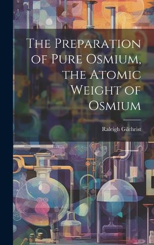 Cover image for The Preparation of Pure Osmium, the Atomic Weight of Osmium