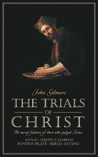 Cover image for Trials of Christ: The moral failures of those who judged Christ