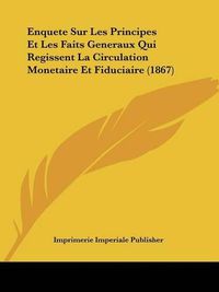 Cover image for Enquete Sur Les Principes Et Les Faits Generaux Qui Regissent La Circulation Monetaire Et Fiduciaire (1867)