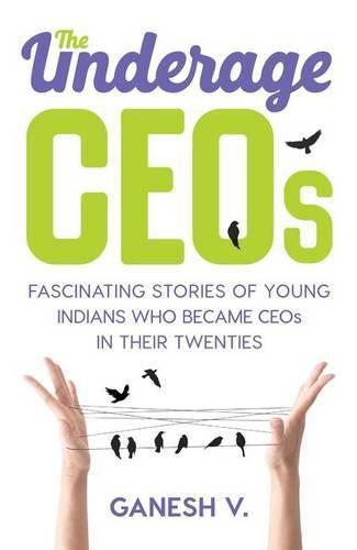 Cover image for The Underage CEOs: Fascinating Stories of Young Indians Who Became CEOs in their Twenties