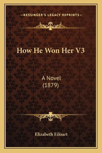 Cover image for How He Won Her V3: A Novel (1879)