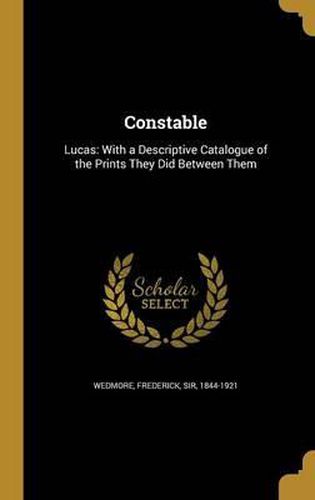 Cover image for Constable: Lucas: With a Descriptive Catalogue of the Prints They Did Between Them