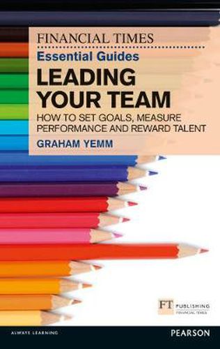 Cover image for FT Essential Guide to Leading Your Team: How to Set Goals, Measure Performance and Reward Talent