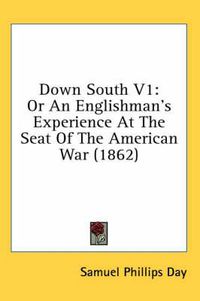 Cover image for Down South V1: Or an Englishman's Experience at the Seat of the American War (1862)