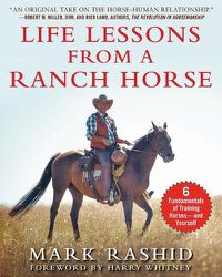 Cover image for Life Lessons from a Ranch Horse: 6 Fundamentals of Training Horses-and Yourself