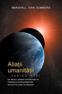 Cover image for ALIA&#538;II UMANIT&#258;&#538;II CARTEA INTAI - PRIMA INFORMARE (Allies of Humanity, Book One - Romanian)