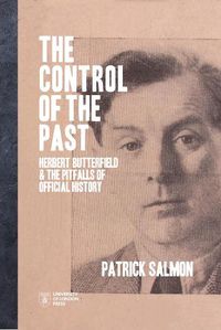 Cover image for The Control of the Past: Herbert Butterfield and the Pitfalls of Official History