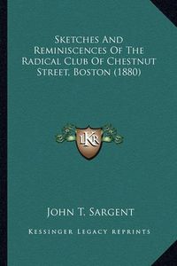 Cover image for Sketches and Reminiscences of the Radical Club of Chestnut Ssketches and Reminiscences of the Radical Club of Chestnut Street, Boston (1880) Treet, Boston (1880)