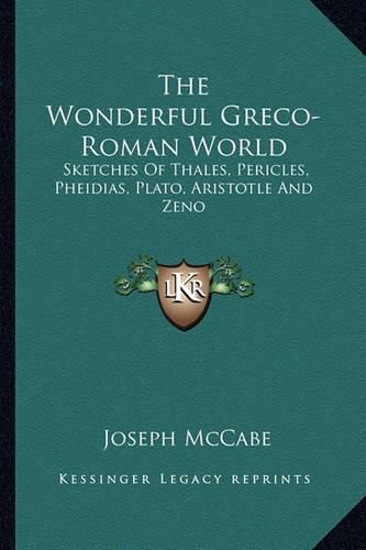 Cover image for The Wonderful Greco-Roman World: Sketches of Thales, Pericles, Pheidias, Plato, Aristotle and Zeno