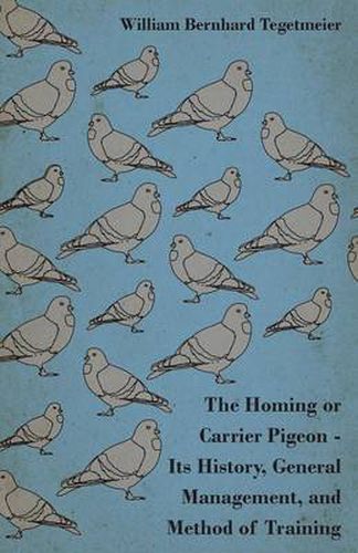 Cover image for The Homing Or Carrier Pigeon - Its History, General Management, And Method Of Training