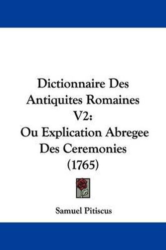 Cover image for Dictionnaire Des Antiquites Romaines V2: Ou Explication Abregee Des Ceremonies (1765)