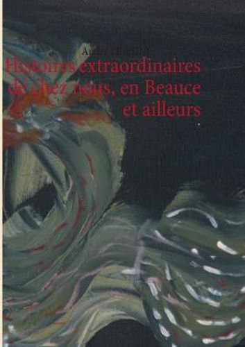 Cover image for Histoires extraordinaires de chez nous, en Beauce et ailleurs