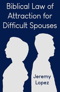 Cover image for Biblical Law of Attraction for Difficult Spouses