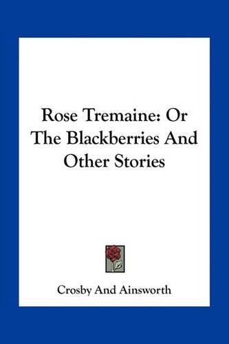 Rose Tremaine: Or the Blackberries and Other Stories