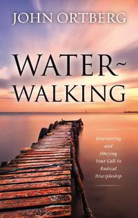 Cover image for Water-Walking: Discovering and Obeying Your Call to Radical Discipleship