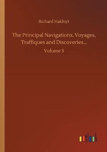 Cover image for The Principal Navigations, Voyages, Traffiques and Discoveries...: Volume 3
