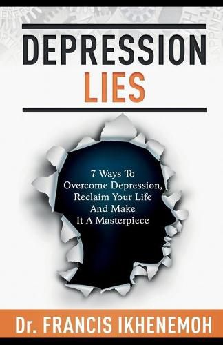 Cover image for DEPRESSION LIES - 7 Ways To Overcome Depression, Reclaim Your Life And Make It A Masterpiece