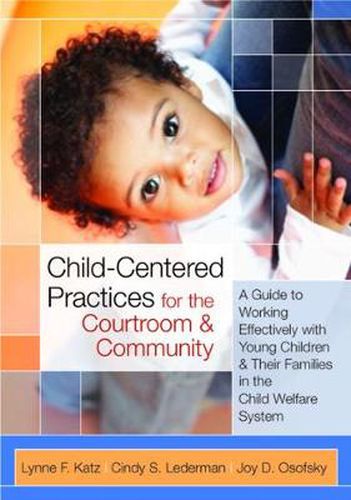 Cover image for Child-Centered Practices for the Courtroom & Community: A Guide to Working Effectively with Young Children & Their Families in the Child Welfare System