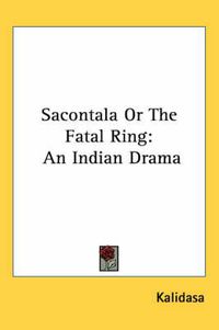 Cover image for Sacontala Or The Fatal Ring: An Indian Drama