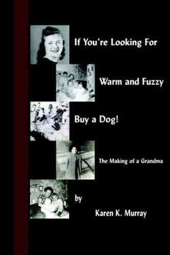 Cover image for If You're Looking for Warm and Fuzzy, Buy a Dog! - The Making of a Grandma