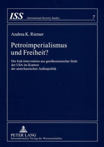 Cover image for Petroimperialismus Und Freiheit?: Die Irak-Intervention Aus Geooekonomischer Sicht Der USA Im Kontext Der Amerikanischen Aussenpolitik