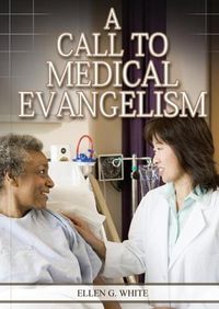 Cover image for A Call to Medical Evangelism: (Ministry of Healing quotes, country living, adventist principles, medical ministry, letters to the young workers)