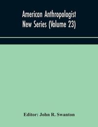 Cover image for American anthropologist New Series (Volume 23) Organ of The American Anthropological Association The Anthropological Society of Washington, and The American Ethnological Society of New York