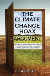 Cover image for The Climate Change Hoax Argument: The History and Science That Expose a Major International Deception