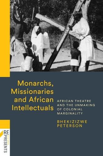 Cover image for Monarchs, Missionaries and African Intellectuals: African Theatre and the Unmaking of Colonial Marginality