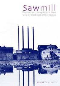 Cover image for Sawmill: The Story of Cutting the Last Great Virgin Forest East of the Rockies